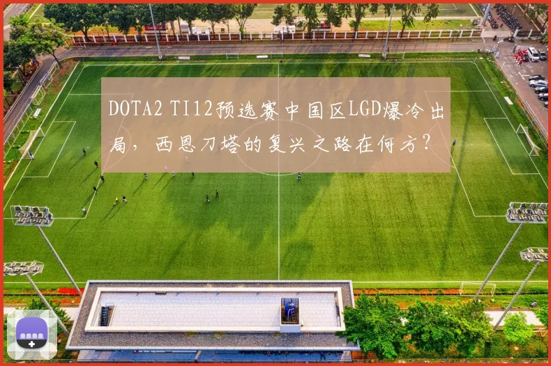 DOTA2 TI12预选赛中国区LGD爆冷出局，西恩刀塔的复兴之路在何方？